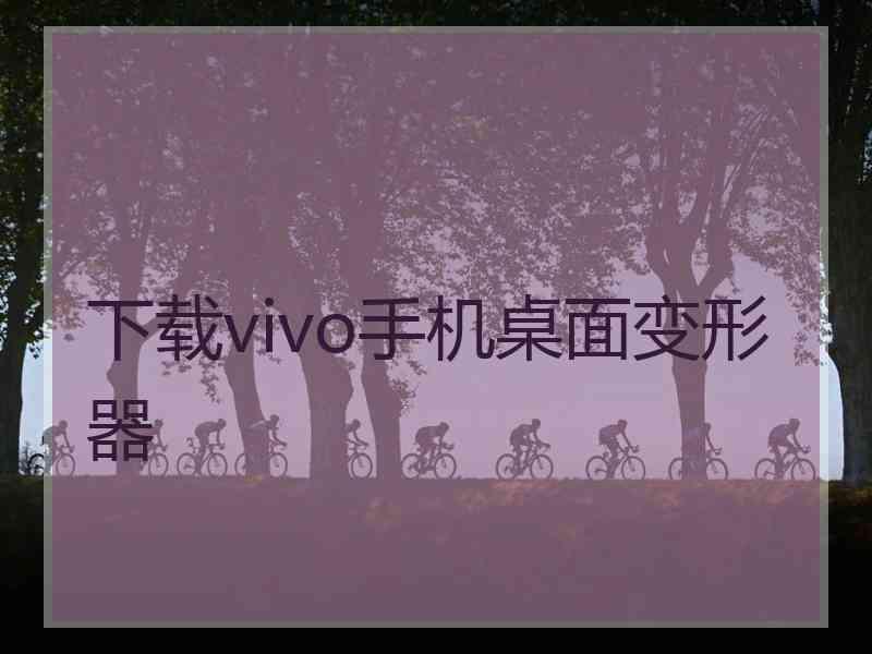 下载vivo手机桌面变形器