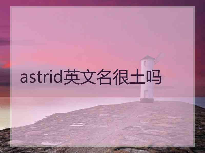 astrid英文名很土吗