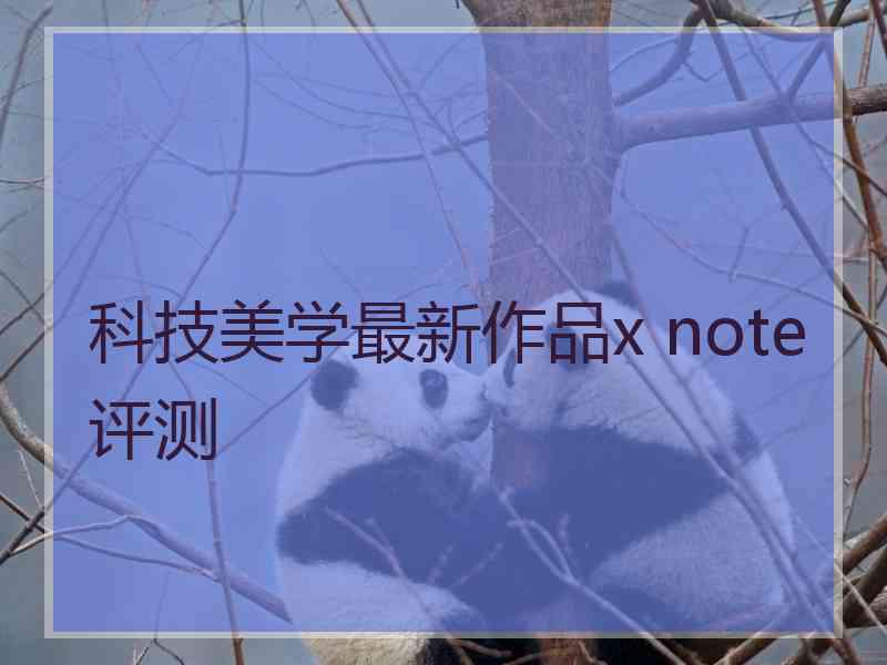 科技美学最新作品x note评测