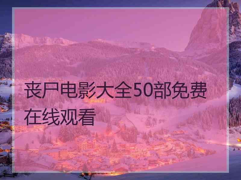 丧尸电影大全50部免费在线观看