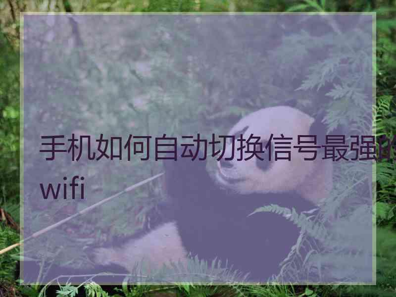 手机如何自动切换信号最强的wifi