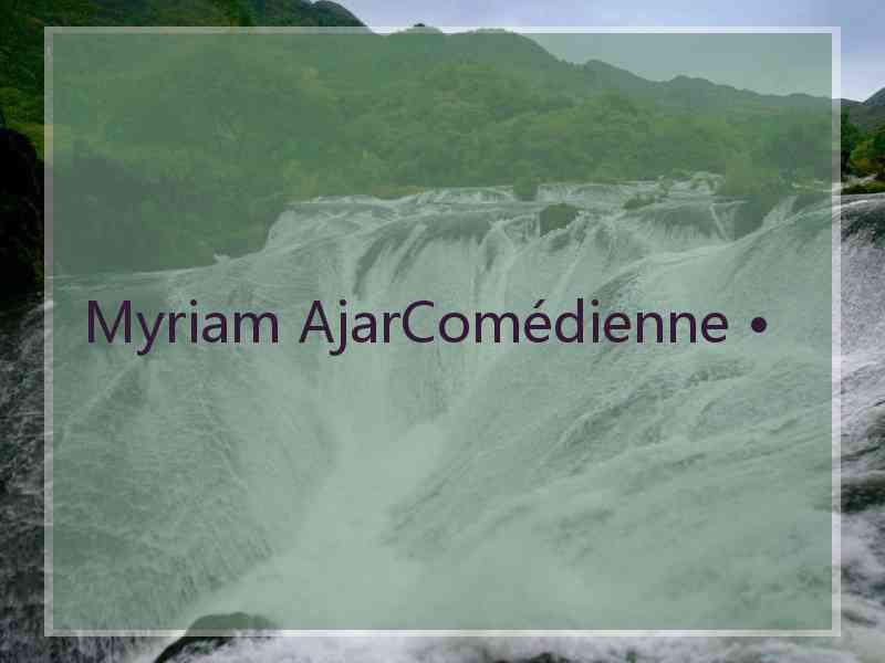 Myriam AjarComédienne •