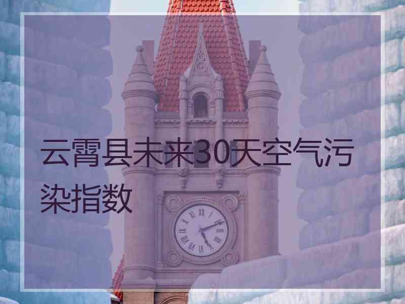 云霄县未来30天空气污染指数