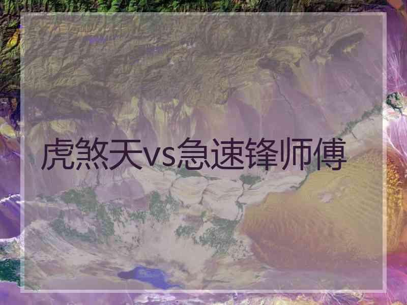 虎煞天vs急速锋师傅