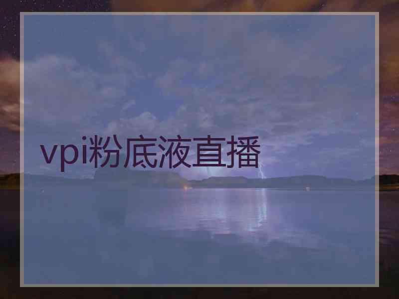 vpi粉底液直播