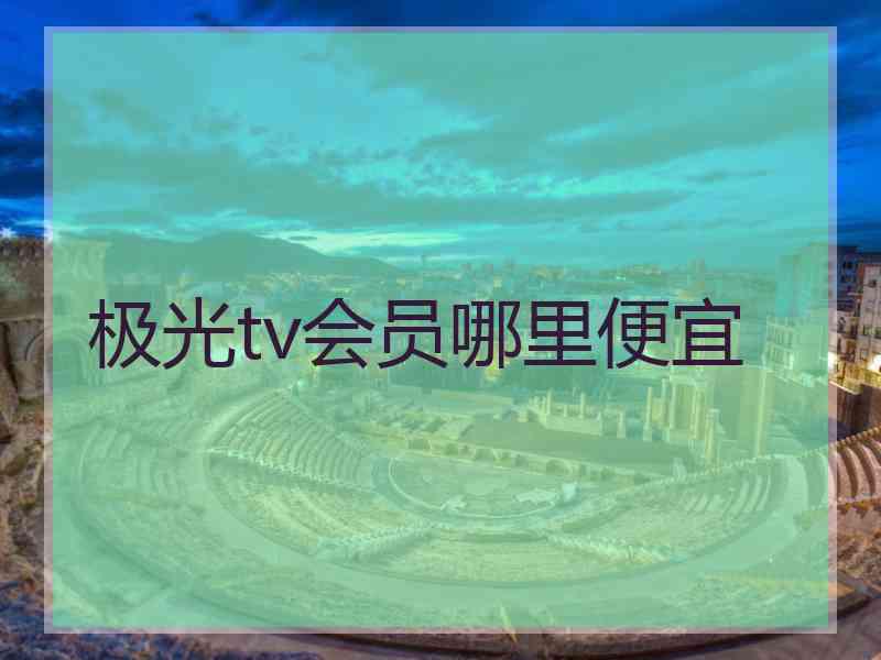 极光tv会员哪里便宜