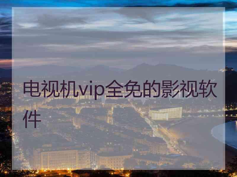 电视机vip全免的影视软件