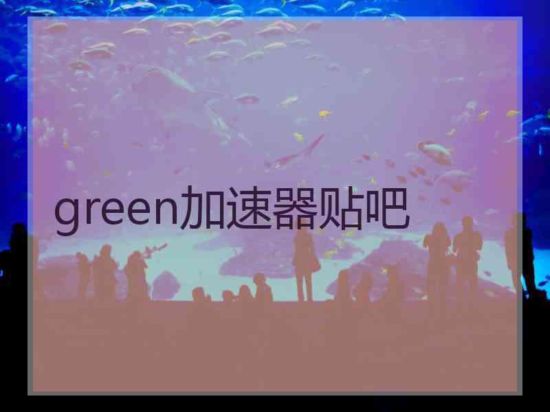 green加速器贴吧