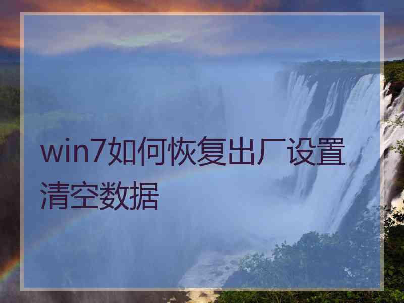 win7如何恢复出厂设置清空数据