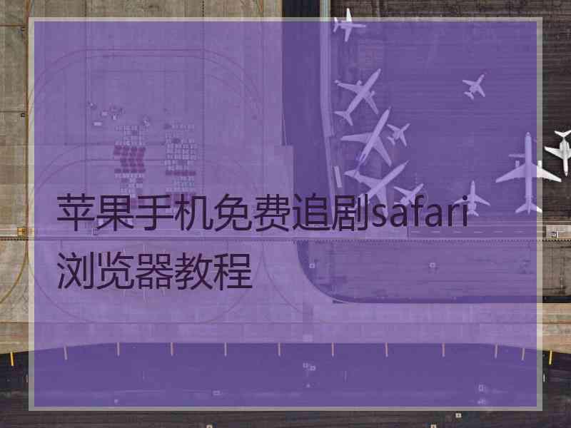 苹果手机免费追剧safari浏览器教程