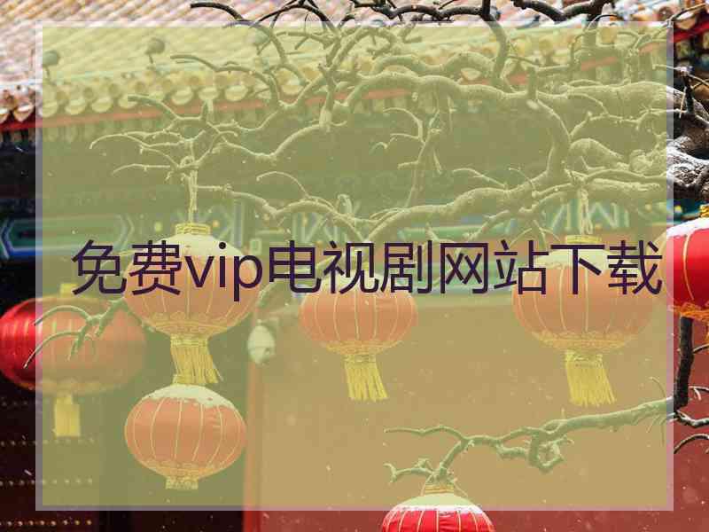 免费vip电视剧网站下载