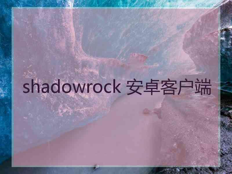 shadowrock 安卓客户端