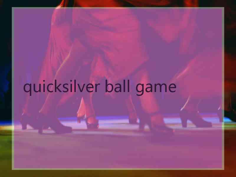 quicksilver ball game