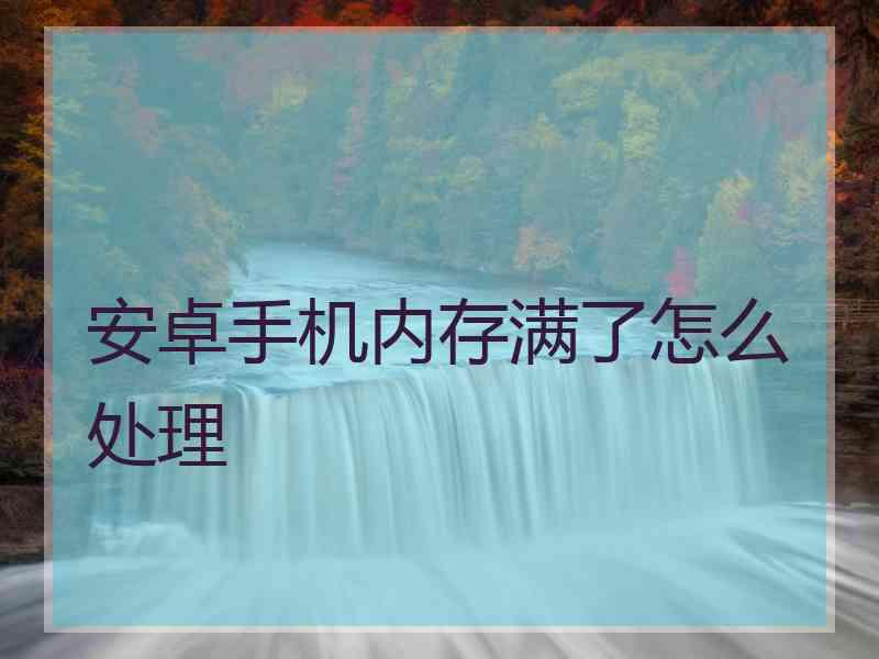 安卓手机内存满了怎么处理