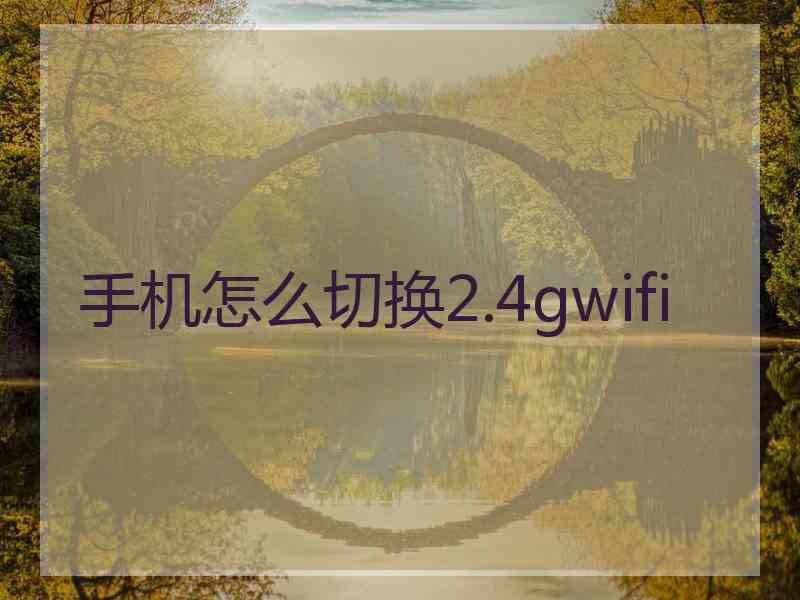 手机怎么切换2.4gwifi