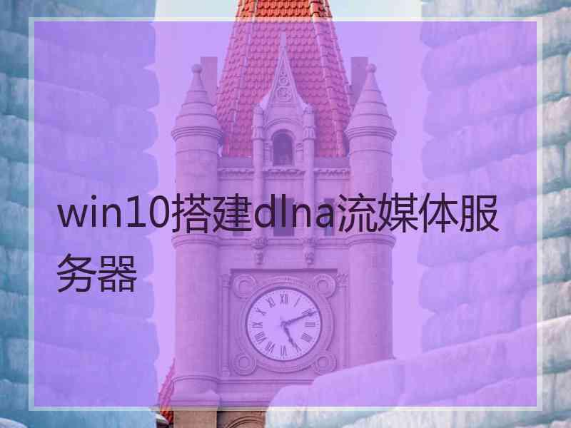 win10搭建dlna流媒体服务器