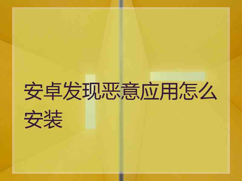 安卓发现恶意应用怎么安装