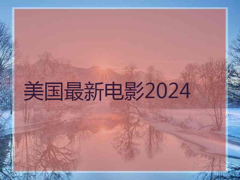 美国最新电影2024