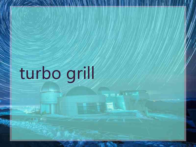 turbo grill