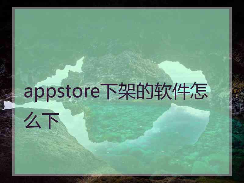 appstore下架的软件怎么下