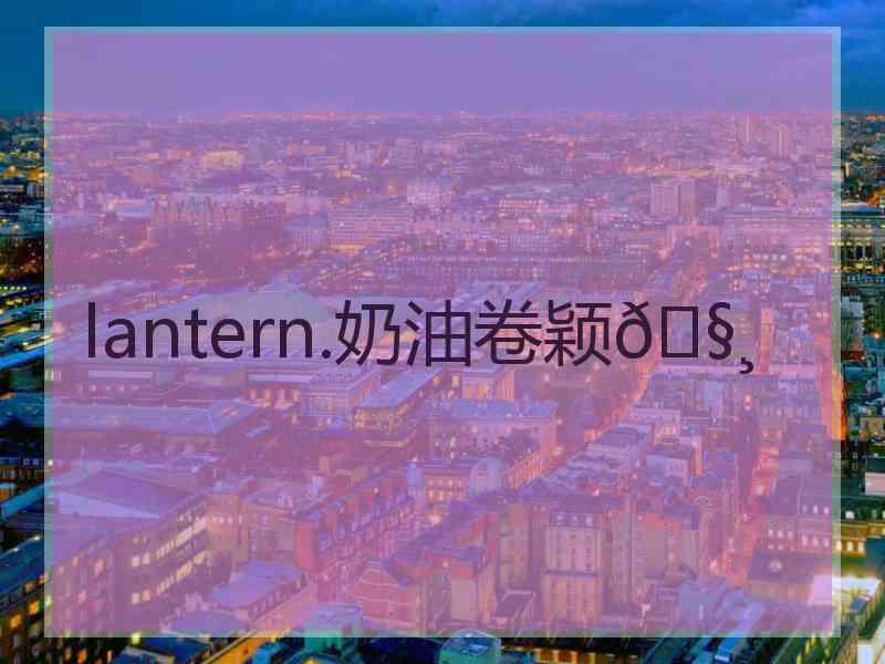 lantern.奶油卷颖🧸