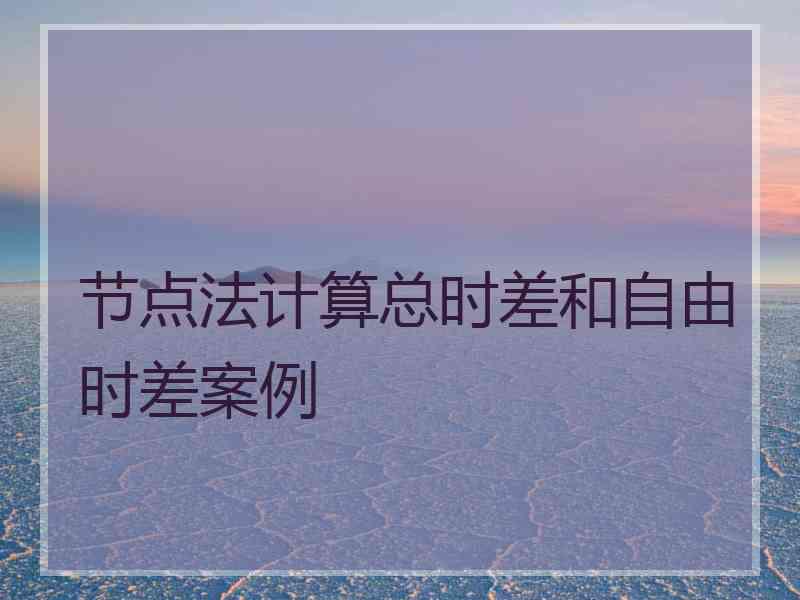 节点法计算总时差和自由时差案例