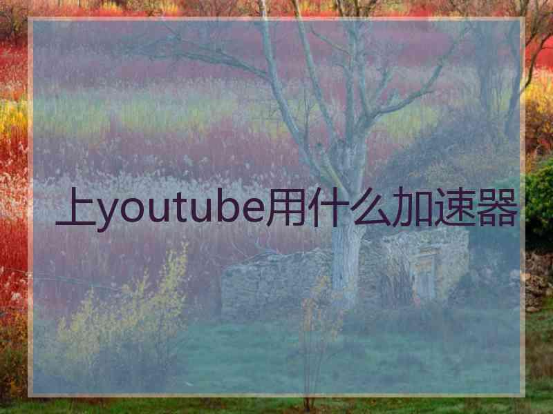 上youtube用什么加速器