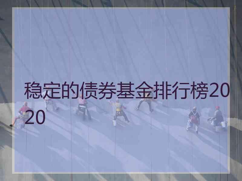 稳定的债券基金排行榜2020