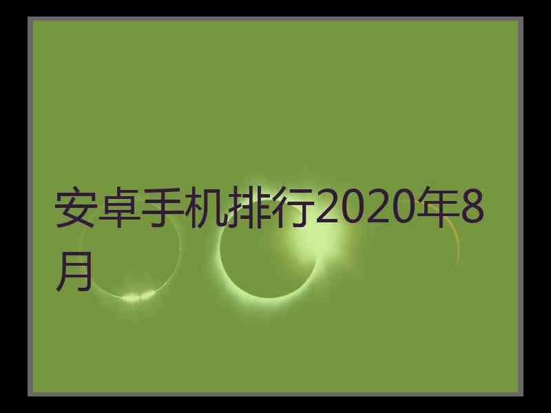 安卓手机排行2020年8月