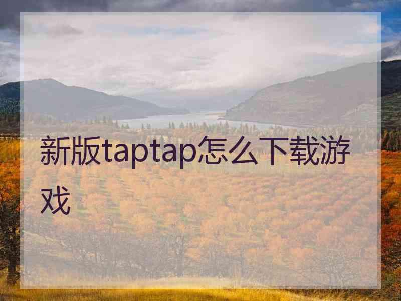 新版taptap怎么下载游戏