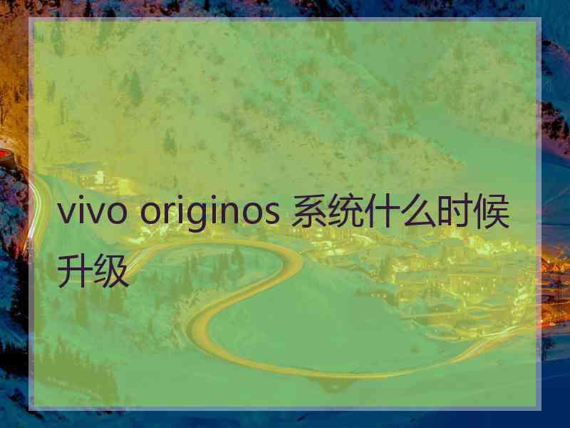 vivo originos 系统什么时候升级