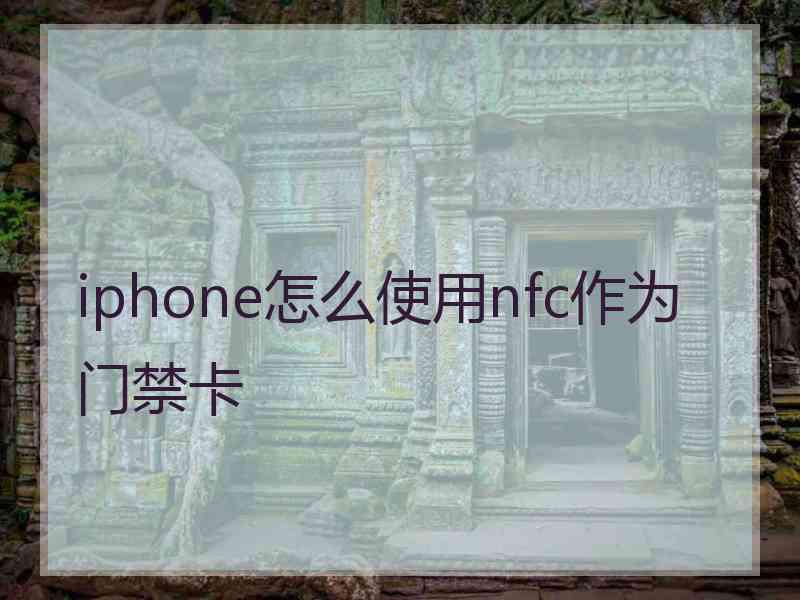 iphone怎么使用nfc作为门禁卡