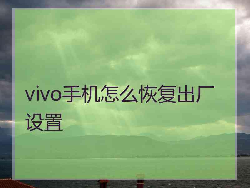 vivo手机怎么恢复出厂设置