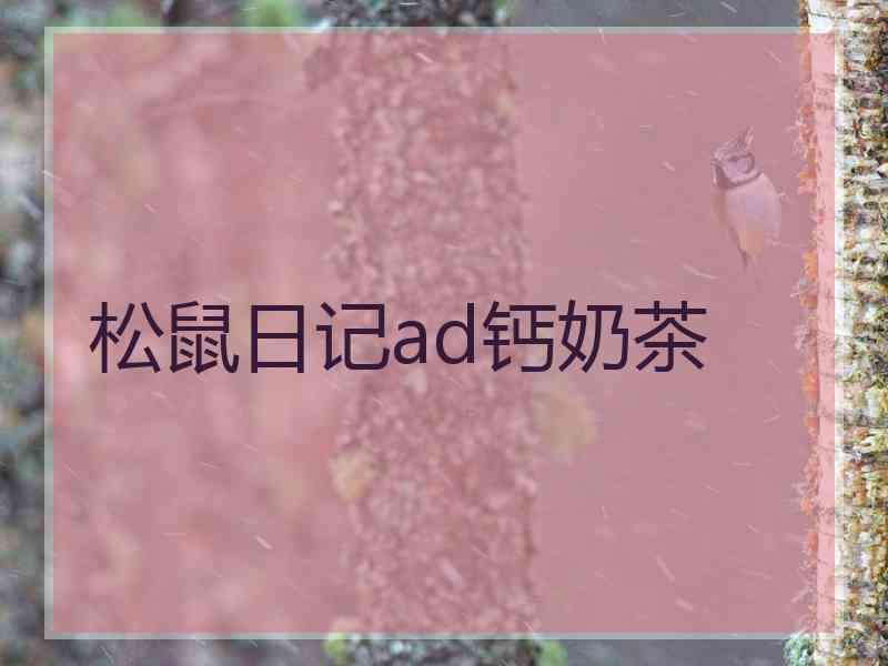 松鼠日记ad钙奶茶