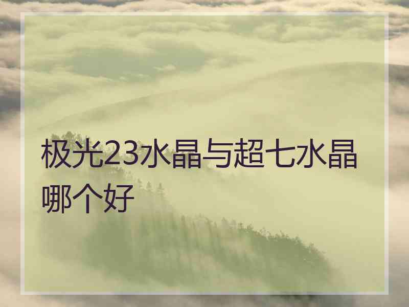 极光23水晶与超七水晶哪个好