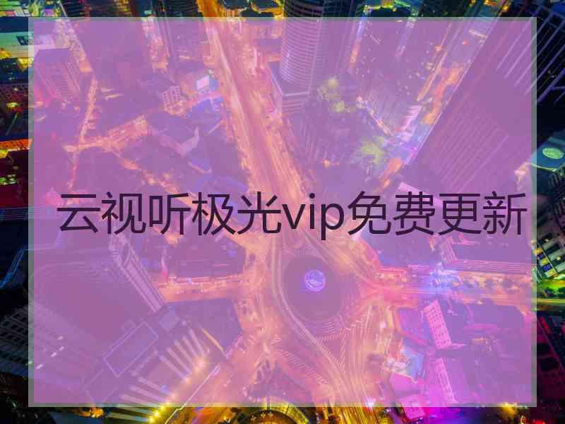 云视听极光vip免费更新