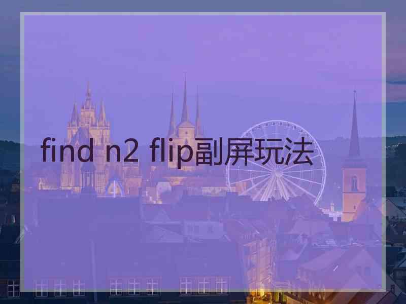 find n2 flip副屏玩法