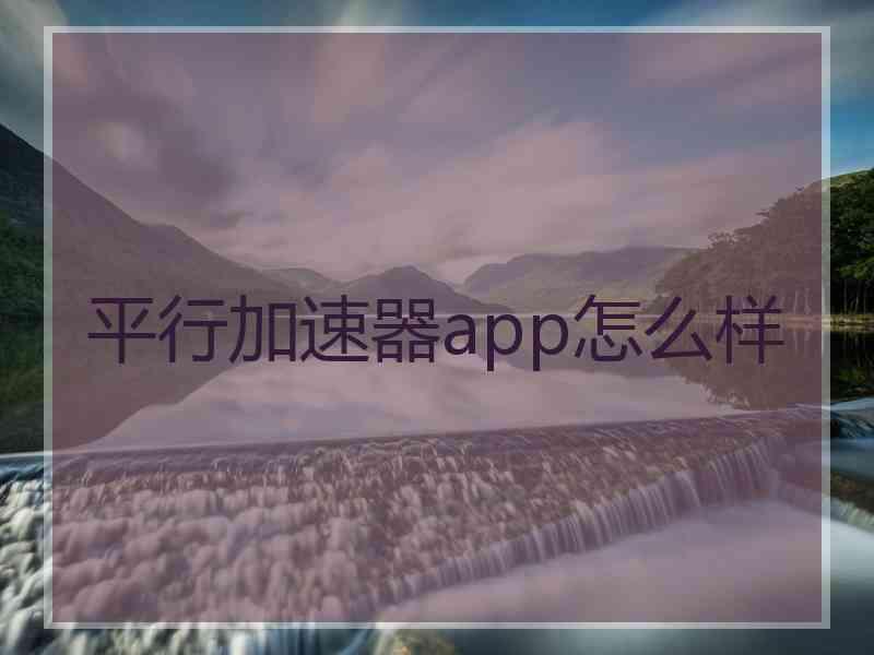 平行加速器app怎么样