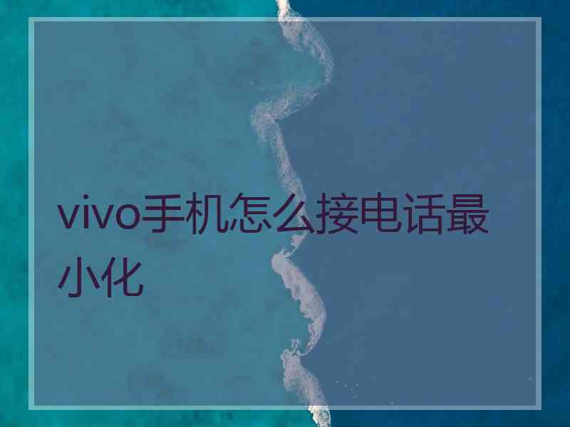 vivo手机怎么接电话最小化