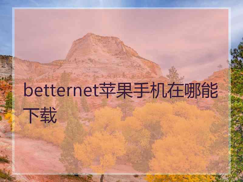 betternet苹果手机在哪能下载