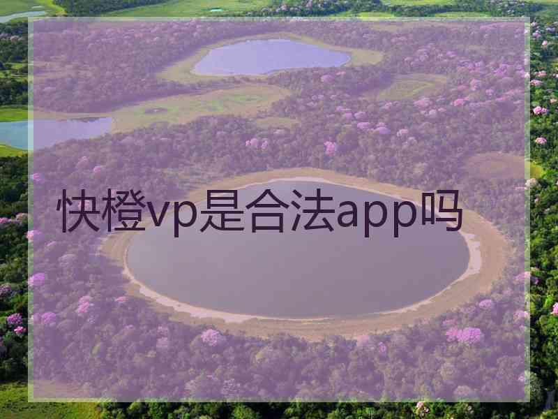 快橙vp是合法app吗