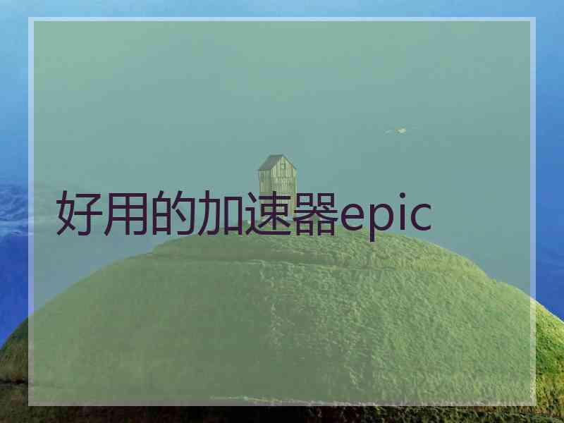 好用的加速器epic