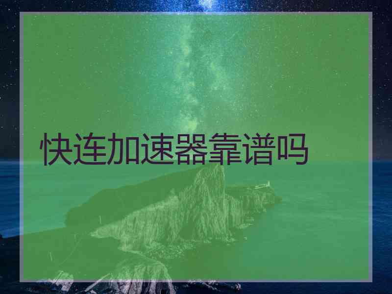 快连加速器靠谱吗