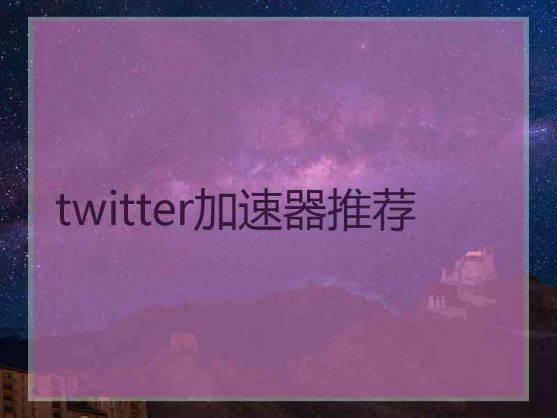 twitter加速器推荐