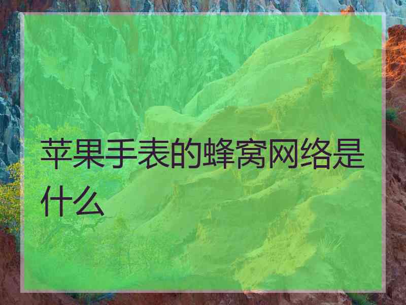 苹果手表的蜂窝网络是什么