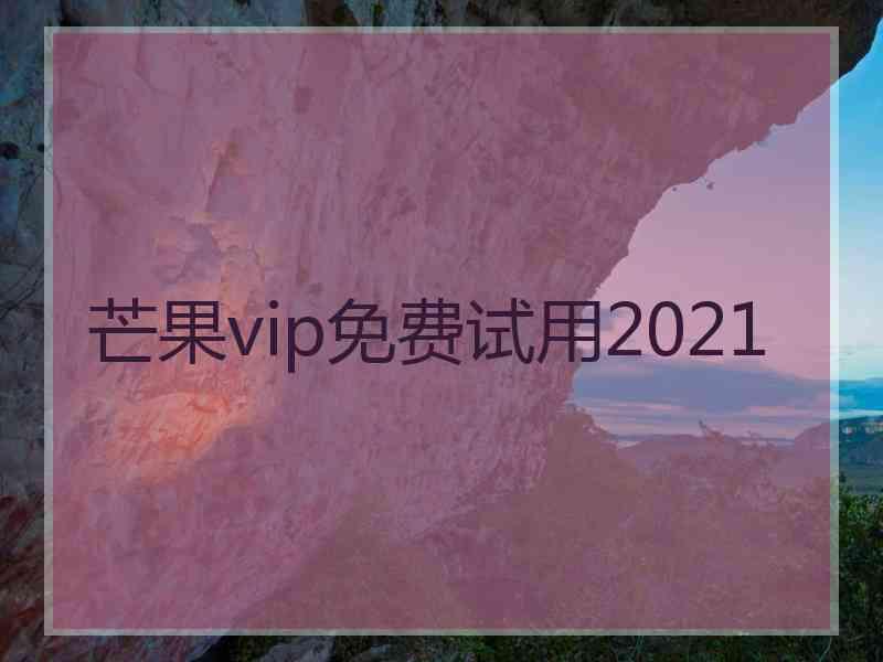 芒果vip免费试用2021