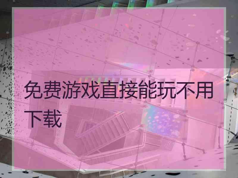 免费游戏直接能玩不用下载