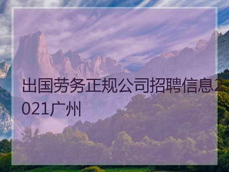 出国劳务正规公司招聘信息2021广州