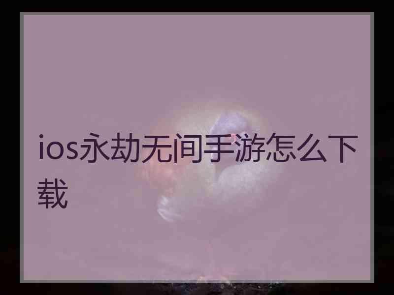 ios永劫无间手游怎么下载