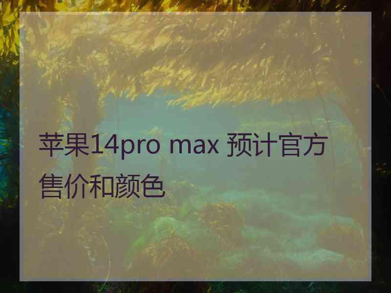 苹果14pro max 预计官方售价和颜色